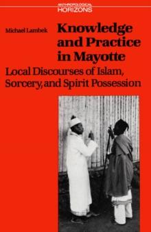 Knowledge and Practice in Mayotte : Local Discourses of Islam, Sorcery and Spirit Possession