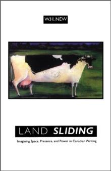 Land Sliding : Imagining Space, Presence, and Power in Canadian Writing