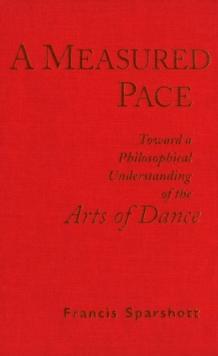 A Measured Pace : Toward a Philosophical Understanding of the Arts of Dance