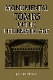 Monumental Tombs of the Hellenistic Age : A Study of Selected Tombs from the Pre-Classical to the Early Imperial Era