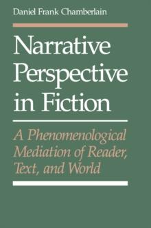 Narrative Perspective in Fiction : A Phenomenological Meditation of Reader, Text, and World