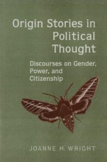 Origin Stories in Political Thought : Discourses on Gender, Power, and Citizenship