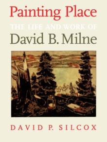 Painting Place : The Life and Work of David B. Milne