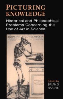 Picturing Knowledge : Historical and Philosophical Problems Concerning the Use of Art in Science