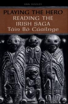 Playing the Hero : Reading the Tain Bo Cuailnge