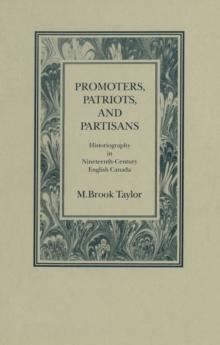 Promoters, Patriots, and Partisans : Historiography in Nineteenth-Century English Canada