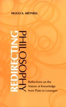 Redirecting Philosophy : The Nature of Knowledge from Plato to Lonergan