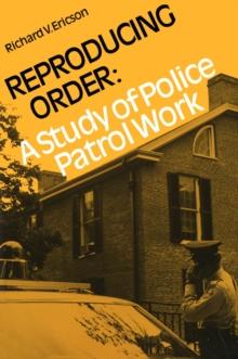 Reproducing Order : A Study of Police Patrol Work