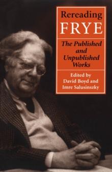 Rereading Frye : The Published and the Unpublished Works