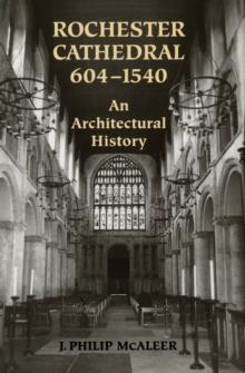 Rochester Cathedral, 604-1540 : An Architectural History