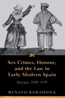 Sex Crimes, Honour, and the Law in Early Modern Spain : Vizcaya, 1528-1735