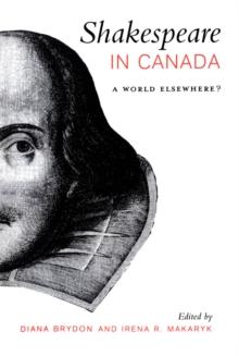 Shakespeare in Canada : A World Elsewhere?