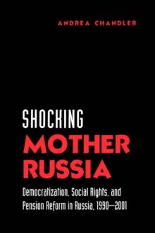 Shocking Mother Russia : Democratization, Social Rights, and Pension Reform in Russia, 1990-2001