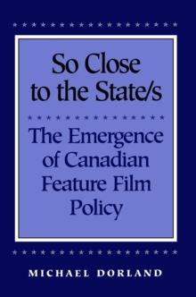 So Close to the State/s : The Emergence of Canadian Feature Film Policy