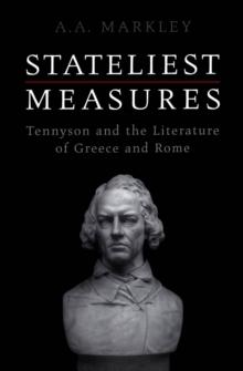 Stateliest Measures : Tennyson and the Literature of Greece and Rome