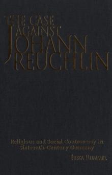 The Case Against Johann Reuchlin : Social and Religious Controversy in Sixteenth-Century  Germany