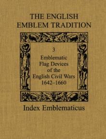 The English Emblem Tradition : Volume 3: Emblematic Flag Devices of the English Civil Wars, 1642-1660