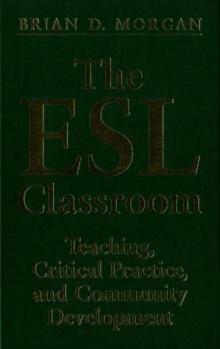 The ESL Classroom : Teaching, Critical Practice, and Community Development