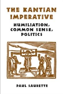 The Kantian Imperative : Humiliation, Common Sense, Politics