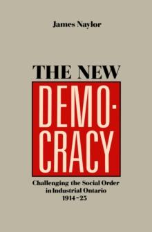 The New Democracy : Challenging the Social Order in Industrial Ontario, 1914-1925