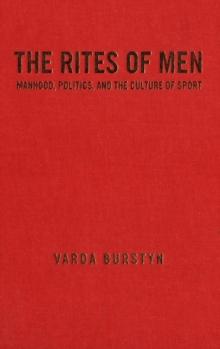 The Rites of Men : Manhood, Politics, and the Culture of Sport