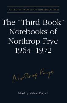 The 'Third Book' Notebooks of Northrop Frye, 1964-1972: The Critical Comedy