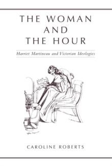 The Woman and the Hour : Harriet Martineau and Victorian Ideologies