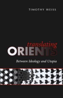 Translating Orients : Between Ideology and Utopia