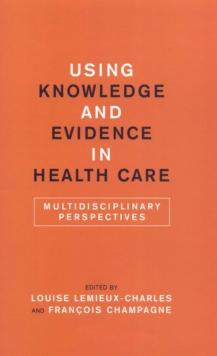 Using Knowledge and Evidence in Health Care : Multidisciplinary Perspectives