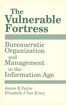 The Vulnerable Fortress : Bureaucratic Organization and Management in the Information Age