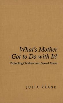 What's Mother Got to do with it? : Protecting Children from Sexual Abuse