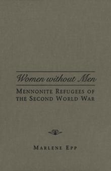 Women Without Men : Mennonite Refugees of the Second World War