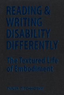 Reading and Writing Disability Differently : The Textured Life of Embodiment