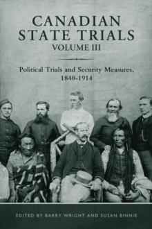 Canadian State Trials, Volume III : Political Trials and Security Measures, 1840-1914