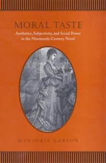 Moral Taste : Aesthetics, Subjectivity, and Social Power in the Nineteenth-Century Novel