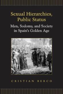 Sexual Hierarchies, Public Status : Men, Sodomy, and Society in Spains Golden Age