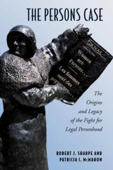 The Persons Case : The Origins and Legacy of the Fight for Legal Personhood