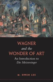 Wagner and the Wonder of Art : An Introduction to Die Meistersinger