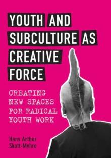 Youth and Subculture as Creative Force : Creating New Spaces for Radical Youth Work