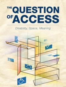 The Question of Access : Disability, Space, Meaning