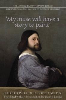 My Muse Will Have a Story to Paint : Selected Prose of Ludovico Ariosto