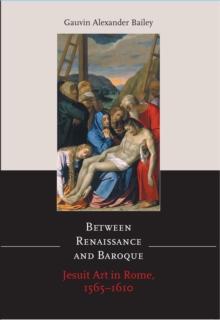 Between Renaissance and Baroque : Jesuit Art in Rome, 1565-1610