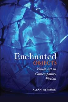 Enchanted Objects : Visual Art in Contemporary Fiction