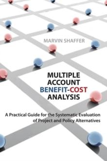 Multiple Account Benefit-Cost Analysis : A Practical Guide for the Systematic Evaluation of Project and Policy Alternatives