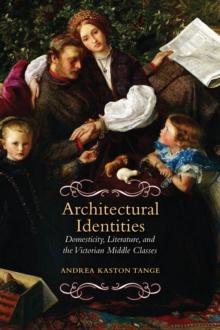 Architectural Identities : Domesticity, Literature and the Victorian Middle Class