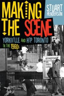 Making the Scene : Yorkville and Hip Toronto in the 1960s