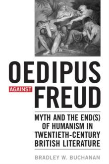 Oedipus against Freud : Myth and the End(s) of Humanism in 20th Century British Lit