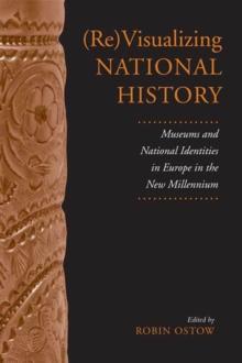 (Re)Visualizing National History : Museums and National Identities in Europe in the New Millennium