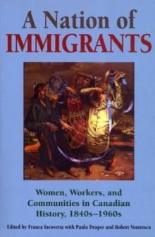 A Nation of Immigrants : Women, Workers, and Communities in Canadian History, 1840s-1960s