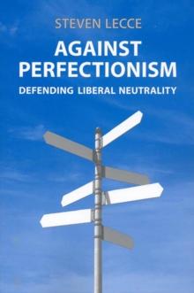 Against Perfectionism : Defending Liberal Neutrality